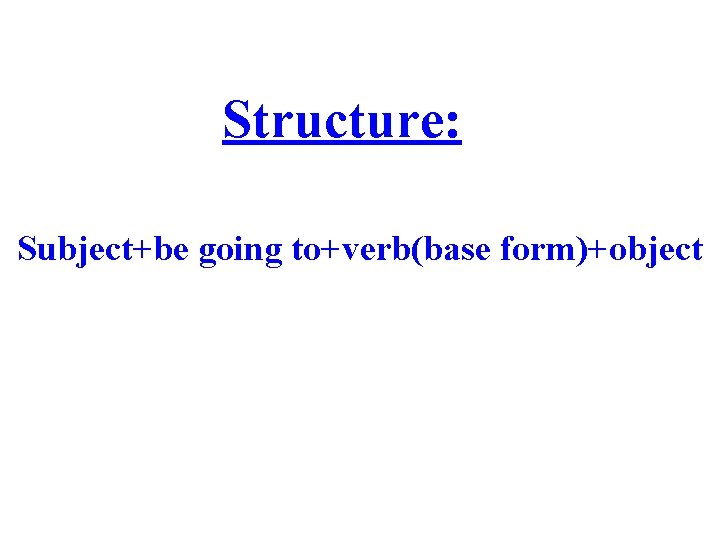 Structure: Subject+be going to+verb(base form)+object 