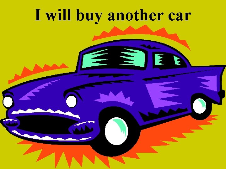 I will buy another car 