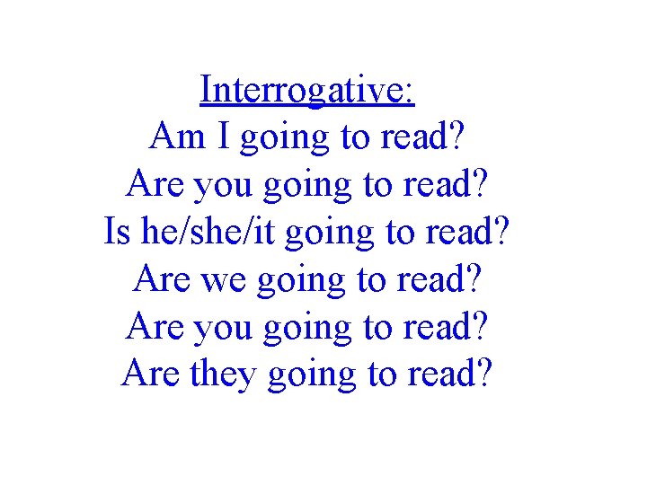 Interrogative: Am I going to read? Are you going to read? Is he/she/it going