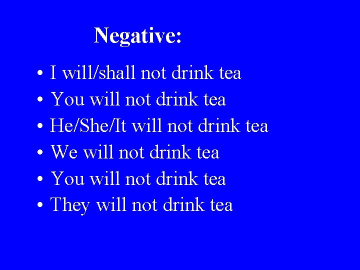 Negative: • • • I will/shall not drink tea You will not drink tea