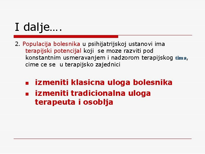 I dalje…. 2. Populacija bolesnika u psihijatrijskoj ustanovi ima terapijski potencijal koji se moze