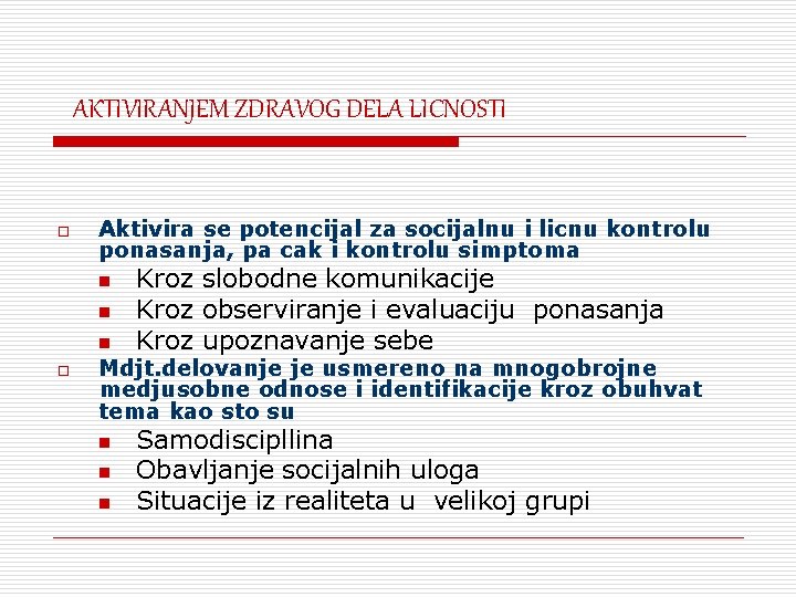 AKTIVIRANJEM ZDRAVOG DELA LICNOSTI o Aktivira se potencijal za socijalnu i licnu kontrolu ponasanja,