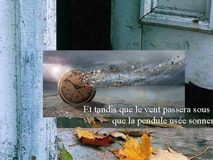 Et tandis que le vent passera sous l que la pendule usée sonner 