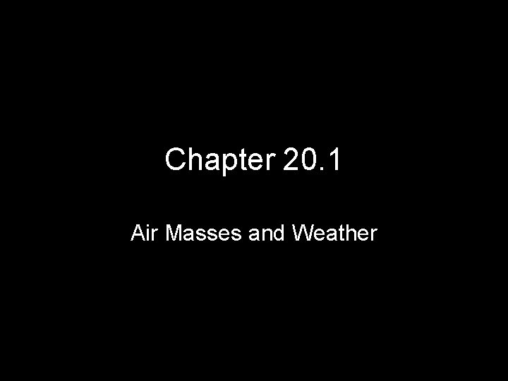 Chapter 20. 1 Air Masses and Weather 