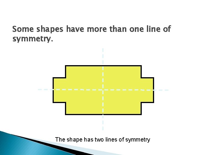 Some shapes have more than one line of symmetry. The shape has two lines