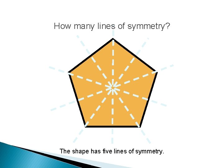 How many lines of symmetry? The shape has five lines of symmetry. 