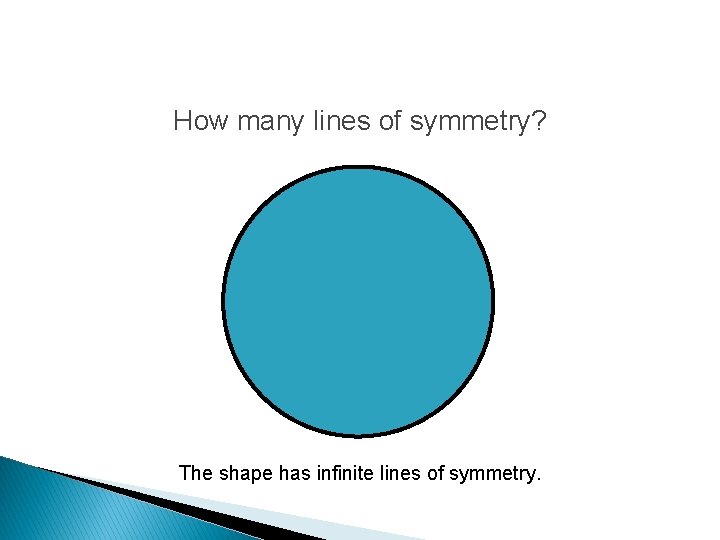 How many lines of symmetry? The shape has infinite lines of symmetry. 