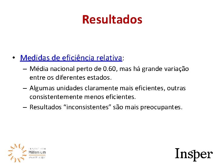 Resultados • Medidas de eficiência relativa: – Média nacional perto de 0. 60, mas