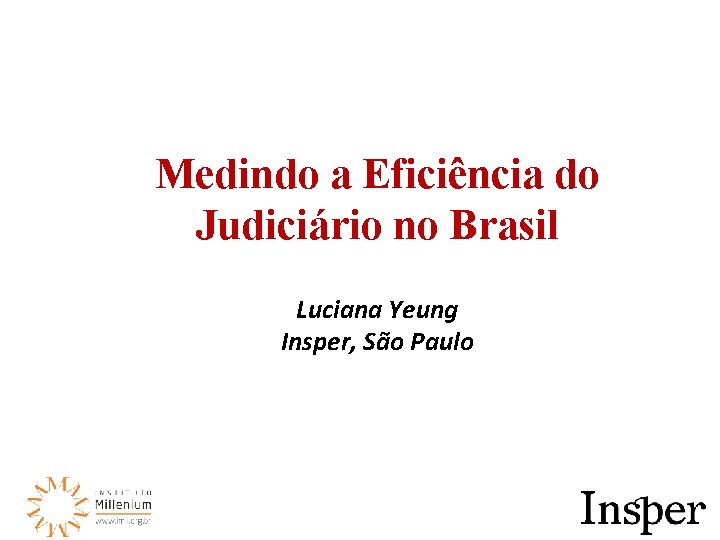 Medindo a Eficiência do Judiciário no Brasil Luciana Yeung Insper, São Paulo 