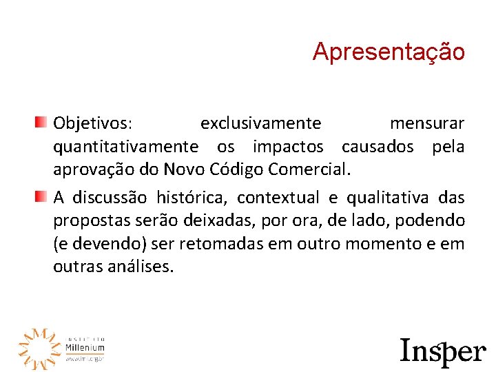 Apresentação Objetivos: exclusivamente mensurar quantitativamente os impactos causados pela aprovação do Novo Código Comercial.