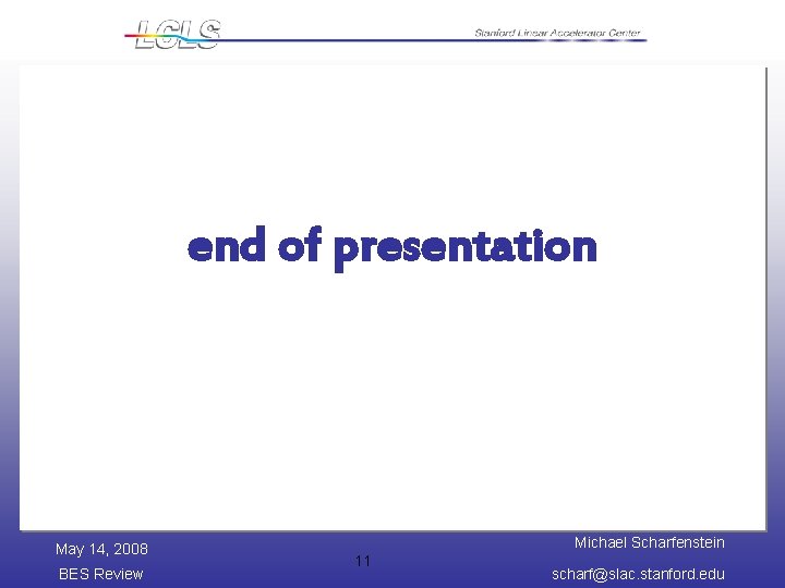 end of presentation May 14, 2008 BES Review Michael Scharfenstein 11 scharf@slac. stanford. edu