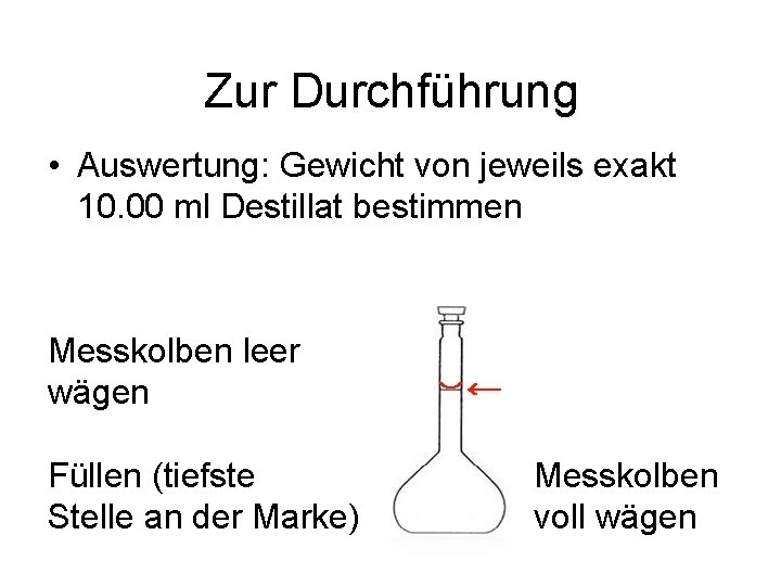 Zur Durchführung • Auswertung: Gewicht von jeweils exakt 10. 00 ml Destillat bestimmen Messkolben