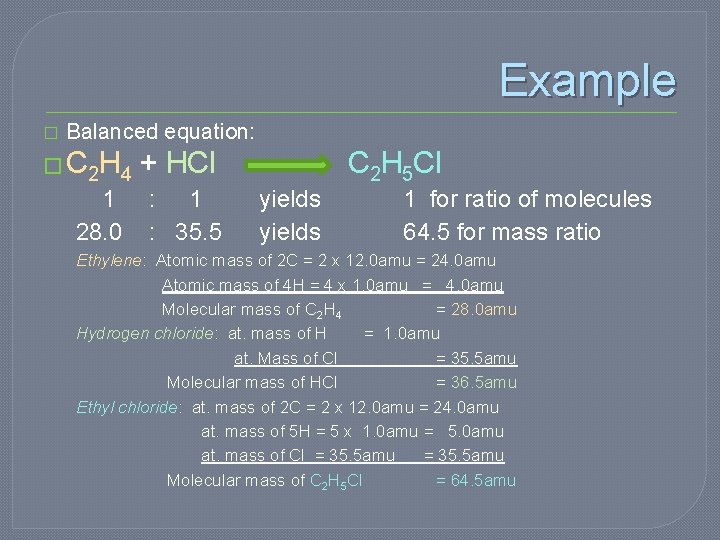 Example � Balanced equation: � C 2 H 4 + HCl 1 : 1