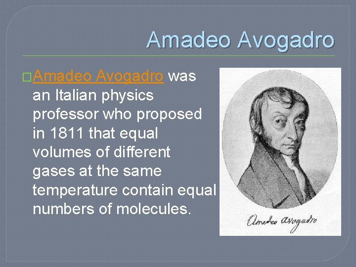 Amadeo Avogadro �Amadeo Avogadro was an Italian physics professor who proposed in 1811 that