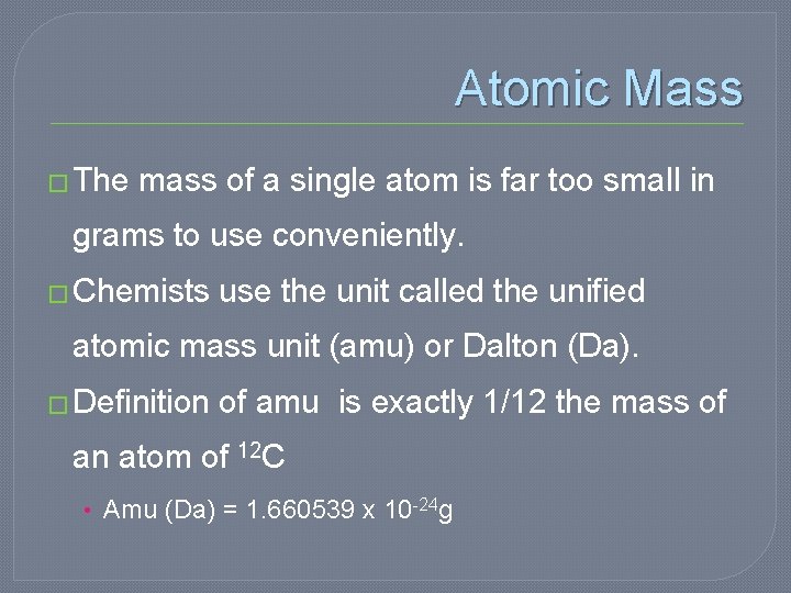 Atomic Mass � The mass of a single atom is far too small in