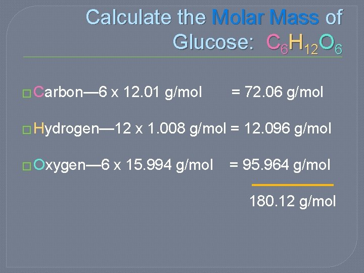 Calculate the Molar Mass of Glucose: C 6 H 12 O 6 � Carbon—