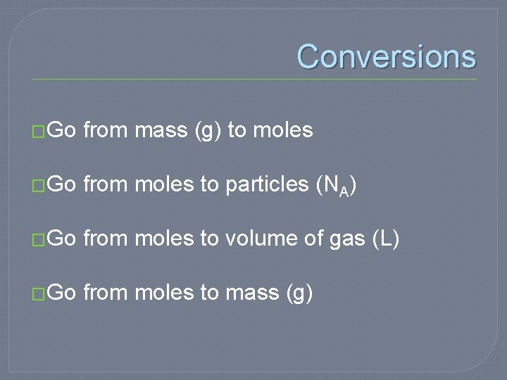 Conversions �Go from mass (g) to moles �Go from moles to particles (NA) �Go