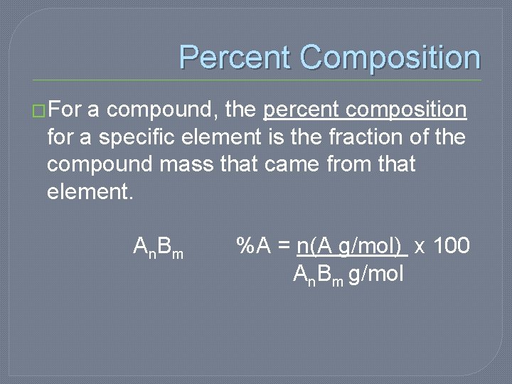 Percent Composition �For a compound, the percent composition for a specific element is the