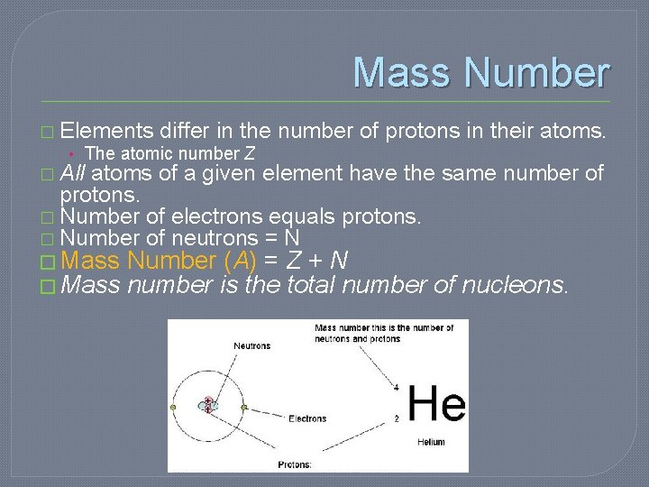 Mass Number � Elements differ in the number of protons in their atoms. •