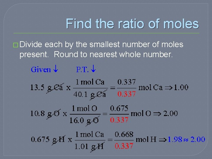 Find the ratio of moles � Divide each by the smallest number of moles