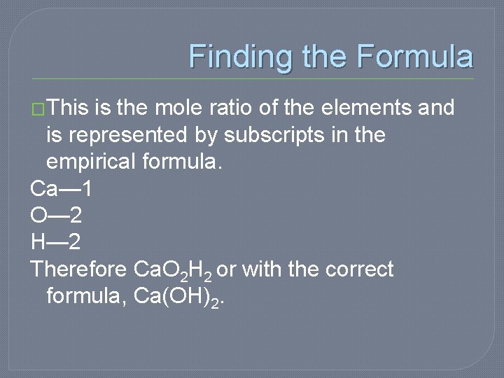 Finding the Formula �This is the mole ratio of the elements and is represented