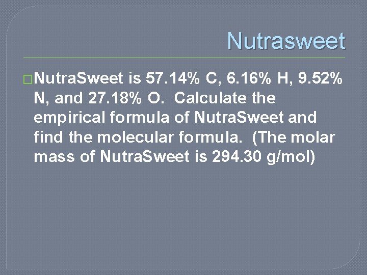 Nutrasweet �Nutra. Sweet is 57. 14% C, 6. 16% H, 9. 52% N, and