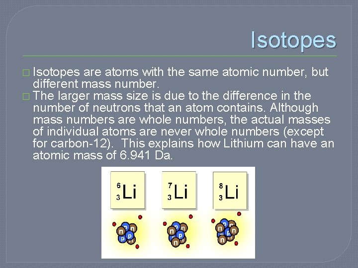 Isotopes � Isotopes are atoms with the same atomic number, but different mass number.