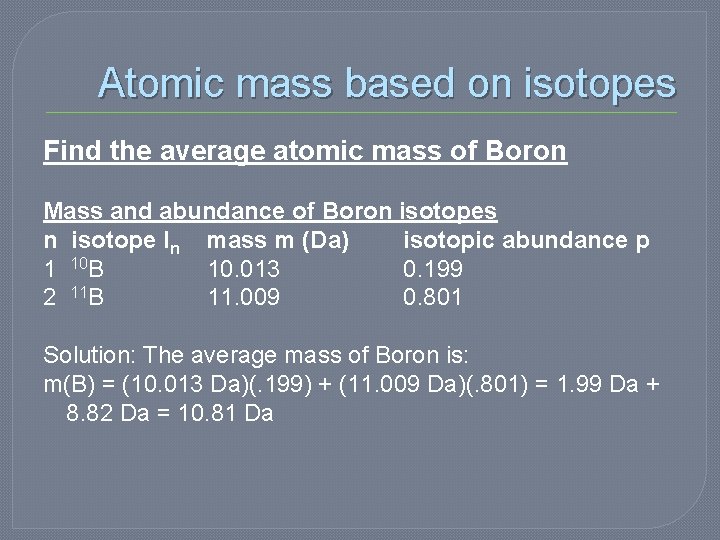Atomic mass based on isotopes Find the average atomic mass of Boron Mass and