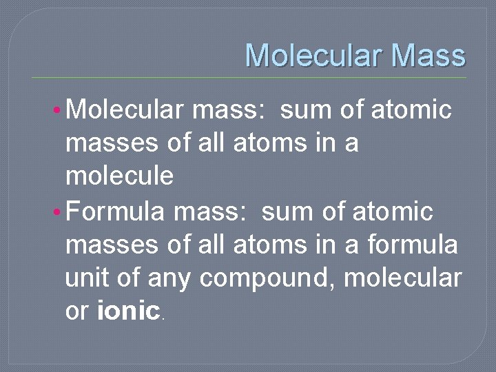 Molecular Mass • Molecular mass: sum of atomic masses of all atoms in a