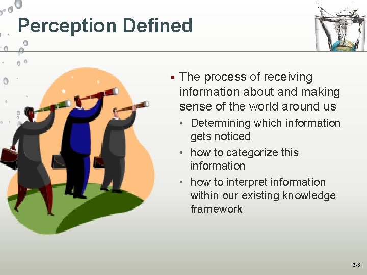 Perception Defined § The process of receiving information about and making sense of the