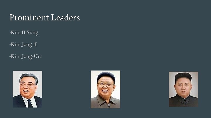 Prominent Leaders -Kim II Sung -Kim Jong i. I -Kim Jong-Un 