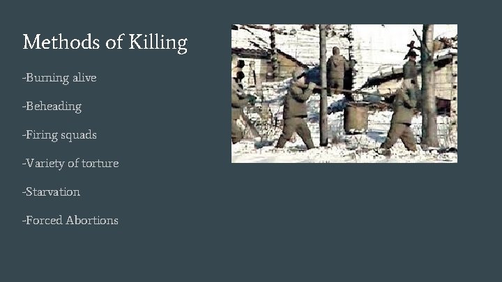 Methods of Killing -Burning alive -Beheading -Firing squads -Variety of torture -Starvation -Forced Abortions