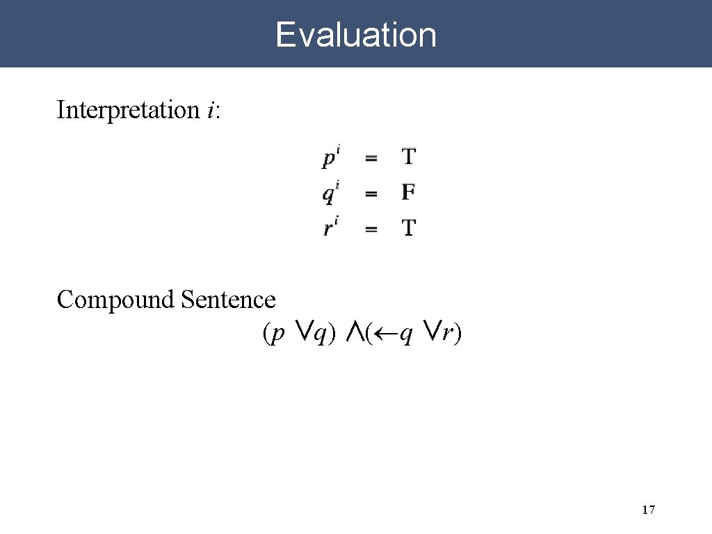 Evaluation Interpretation i: Compound Sentence (p ∨q) ∧(¬q ∨r) 17 