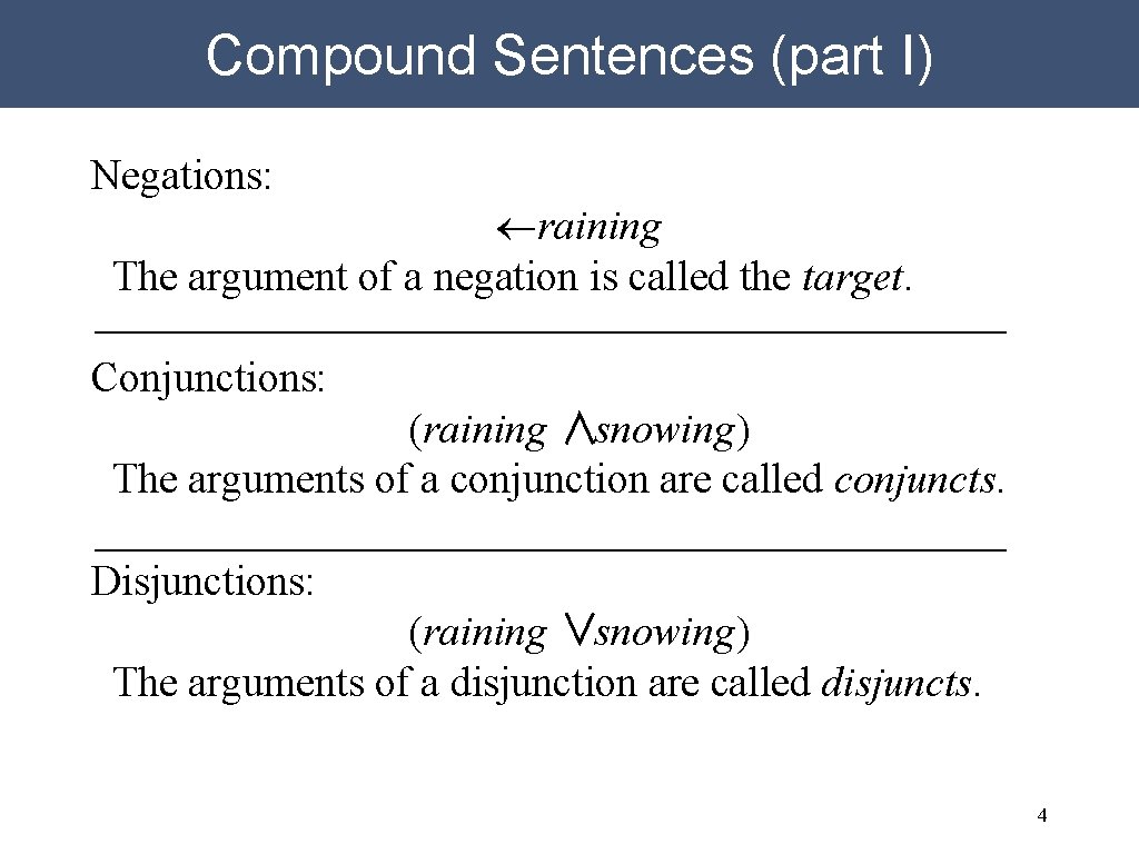 Compound Sentences (part I) Negations: ¬raining The argument of a negation is called the