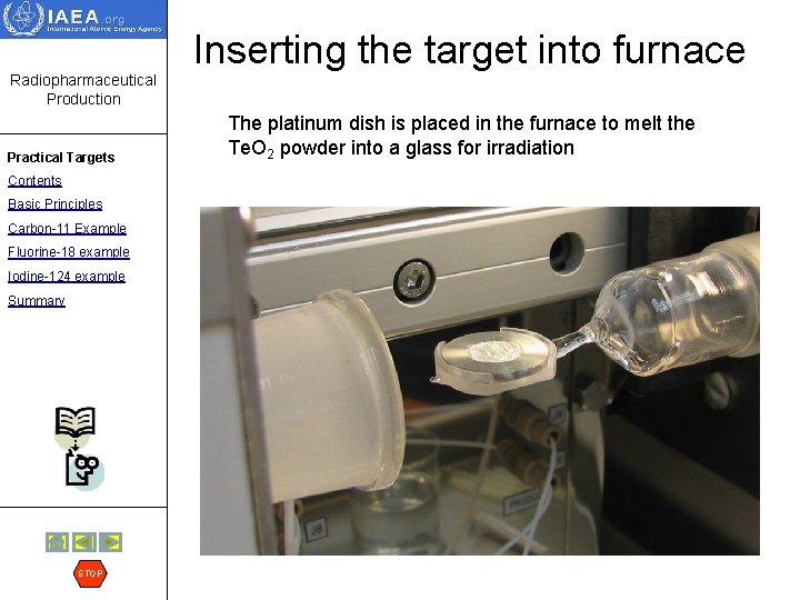 Inserting the target into furnace Radiopharmaceutical Production Practical Targets Contents Basic Principles Carbon-11 Example