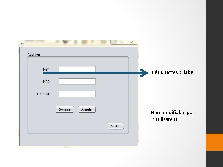 3 étiquettes : Jlabel Non modifiable par l ’utilisateur 