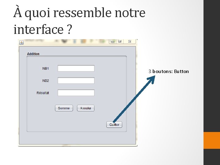 À quoi ressemble notre interface ? 3 boutons: Button 