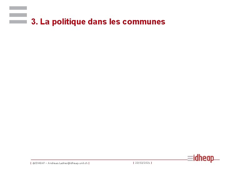 3. La politique dans les communes | ©IDHEAP – Andreas. Ladner@idheap. unil. ch |