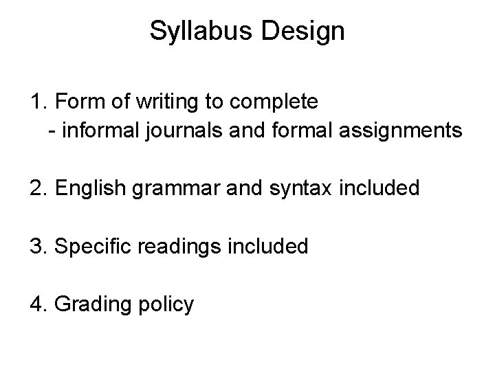 Syllabus Design 1. Form of writing to complete - informal journals and formal assignments