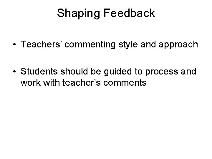 Shaping Feedback • Teachers’ commenting style and approach • Students should be guided to