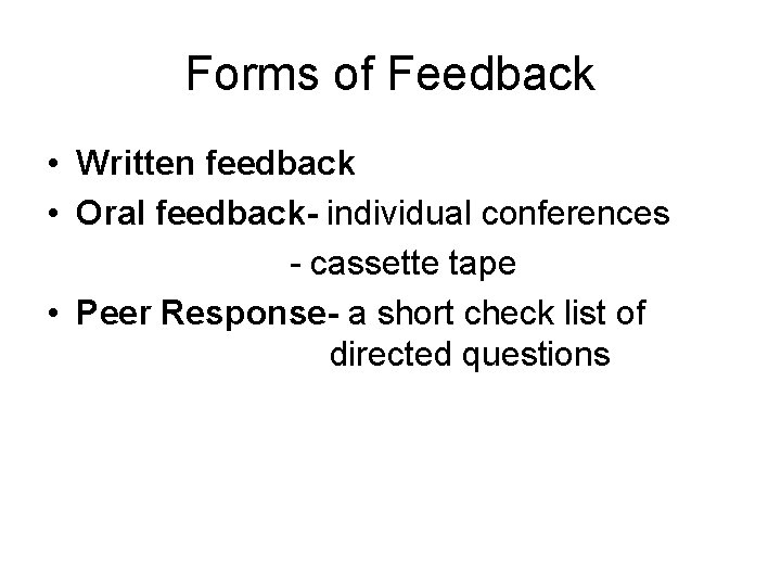 Forms of Feedback • Written feedback • Oral feedback- individual conferences - cassette tape