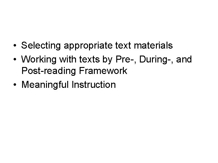  • Selecting appropriate text materials • Working with texts by Pre-, During-, and