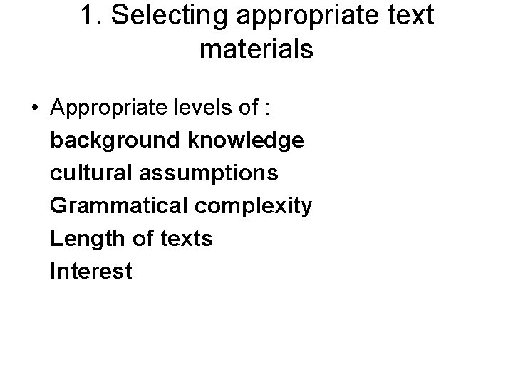 1. Selecting appropriate text materials • Appropriate levels of : background knowledge cultural assumptions