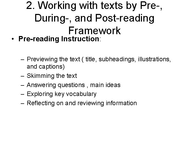 2. Working with texts by Pre-, During-, and Post-reading Framework • Pre-reading Instruction: –