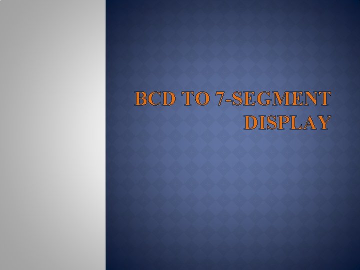 BCD TO 7 -SEGMENT DISPLAY 