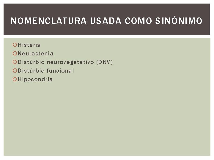 NOMENCLATURA USADA COMO SINÔNIMO Histeria Neurastenia Distúrbio neurovegetativo (DNV) Distúrbio funcional Hipocondria 