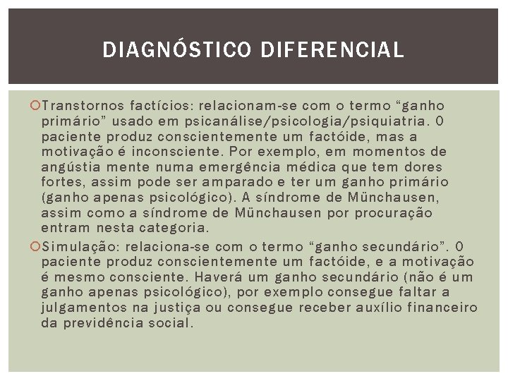 DIAGNÓSTICO DIFERENCIAL Transtornos factícios: relacionam-se com o termo “ganho primário” usado em psicanálise/psicologia/psiquiatria. O