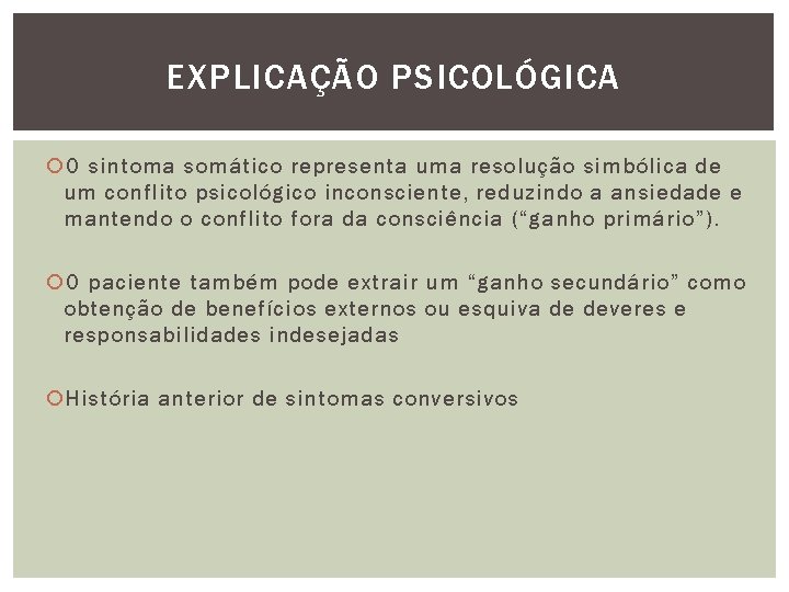 EXPLICAÇÃO PSICOLÓGICA O sintoma somático representa uma resolução simbólica de um conflito psicológico inconsciente,