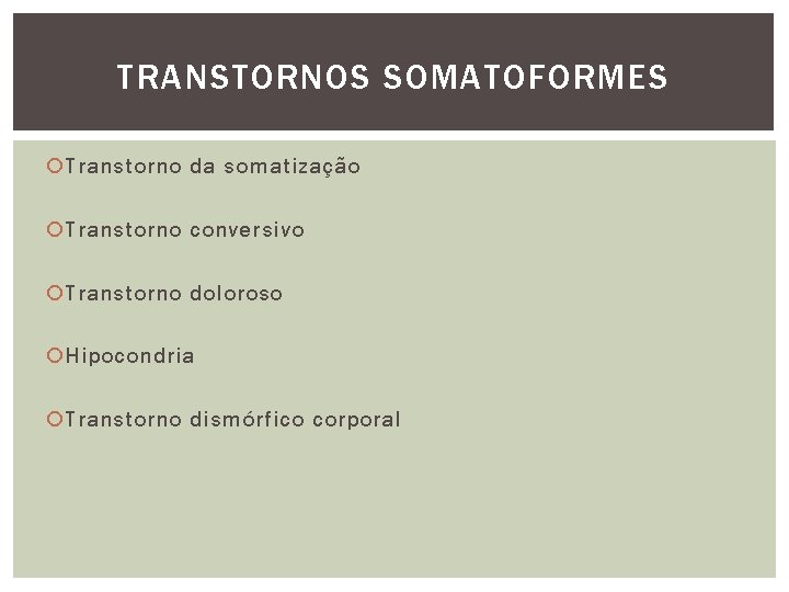 TRANSTORNOS SOMATOFORMES Transtorno da somatização Transtorno conversivo Transtorno doloroso Hipocondria Transtorno dismórfico corporal 