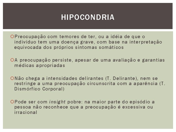 HIPOCONDRIA Preocupação com temores de ter, ou a idéia de que o indivíduo tem